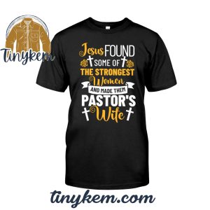 Jesus Found Some Of The Strongest Women And Made Them Pastor Wife’s Tshirt