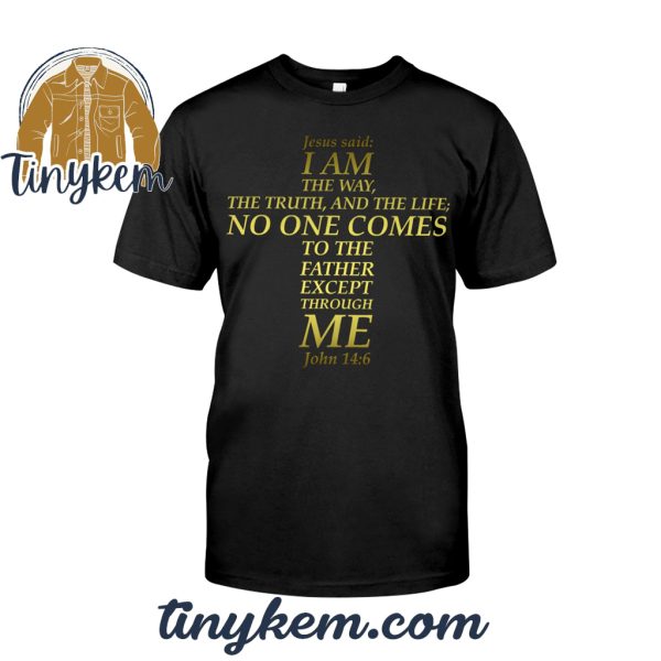 Jesus Said I Am The Way The Truth And The Life Tshirt