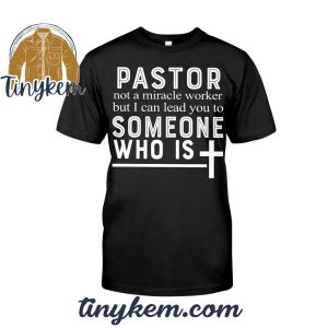 Pastor Not A Miracle Worker But I Can Lead You To Someone Tshirt
