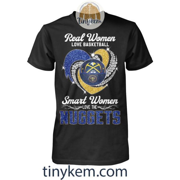 Real Women Love Basketball Smart Women Love The Nuggets Shirt