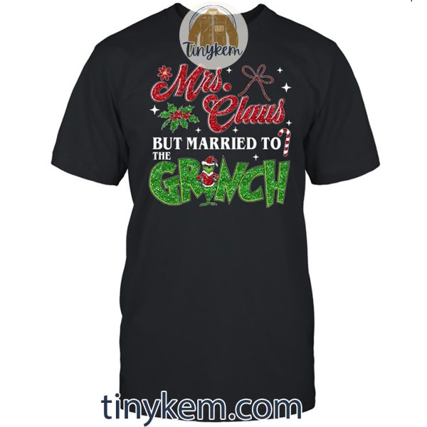 Mrs Clause But Married To The Grinch Shirt, Gift For Wife