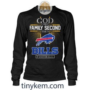God First Family Second Then Bills Football Tshirt2B4 3sSFt