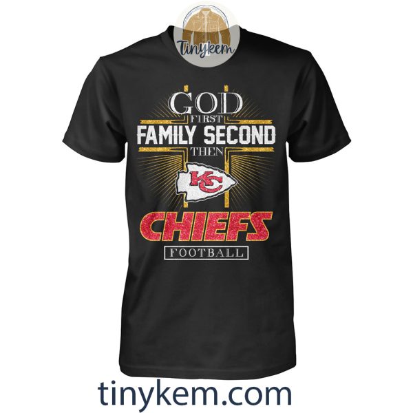 God First Family Second Then KC Chiefs Football Tshirt