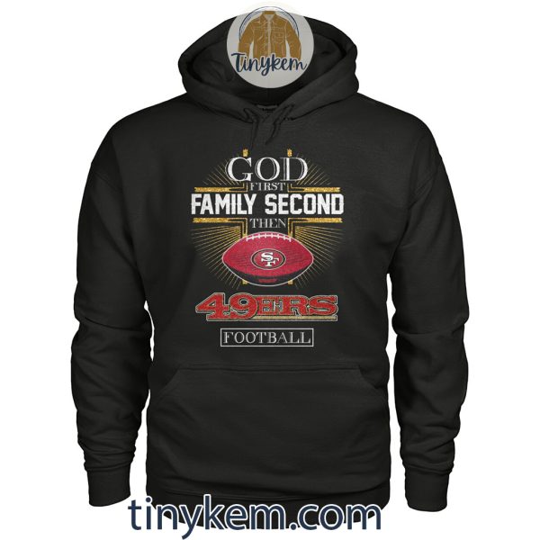 God First Family Second Then Niners Football Tshirt