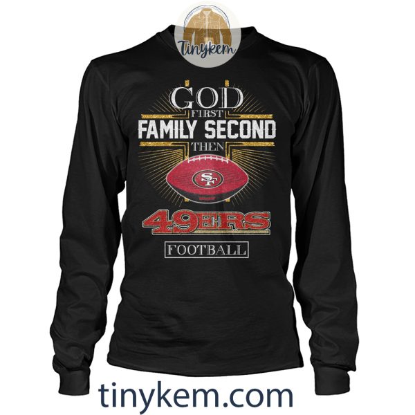 God First Family Second Then Niners Football Tshirt