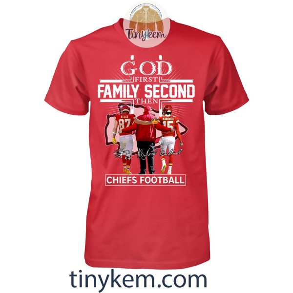 God First Family Second Then Chiefs Football Tshirt With Kelce Mahomes