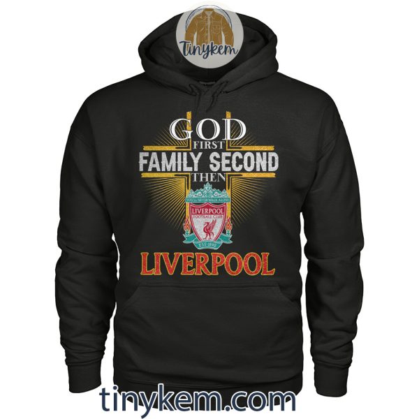 God First Family Second Then Liverpool Tshirt