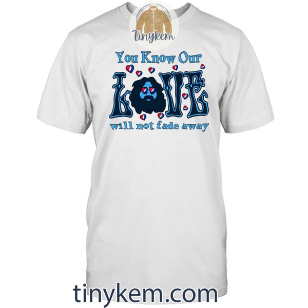 Grateful Dead Unisex Tshirt: You Know Our Love Will Not Fade Away