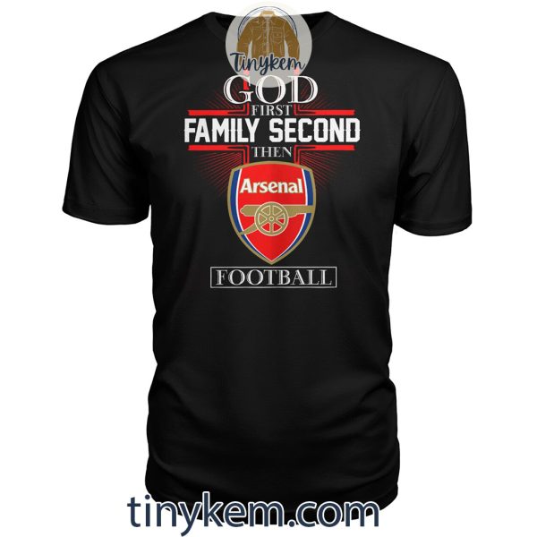 God First Family Second Then Arsenal Tshirt