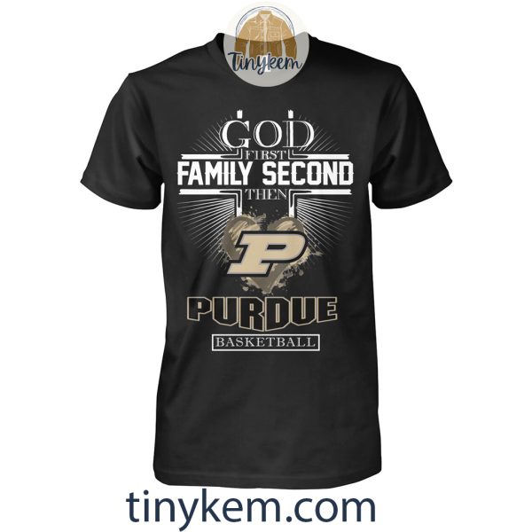 God First Family Second Then Purdue Basketball Shirt