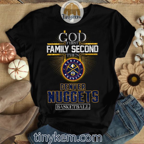 God First Family Second Then Nuggets Basketball Tshirt