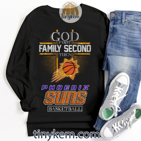 God First Family Second Then Phoenix Suns Basketball Shirt