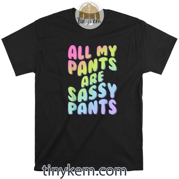 All My Pants Are Sassy Pants Fashion Statement Shirt