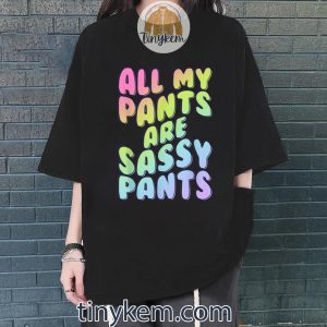 all my pants are sassy pants fashion statement tshirt 4 kEFFL