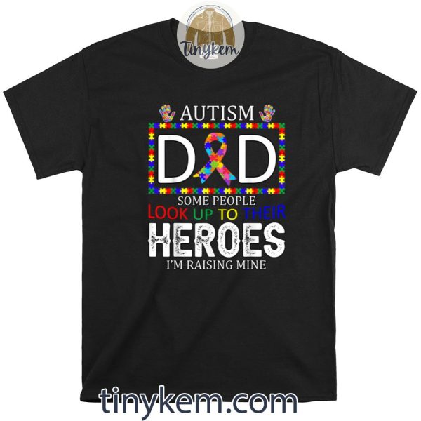 Autism Dad Some People Look Up To Their Heroes Autism Gifts Shirt
