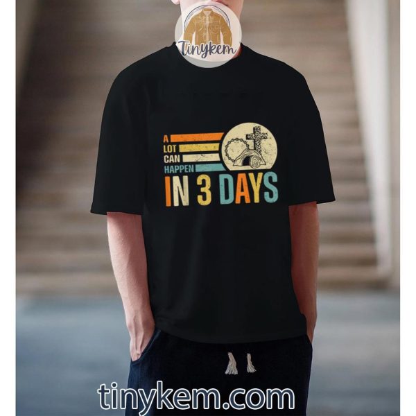 Easter A Lot Can Happen In 3 Days Religious Shirt