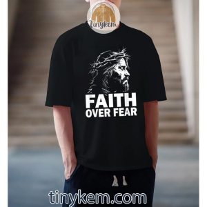 Faith over Fear Bible Verse Jesus Christ Gospel Shirt