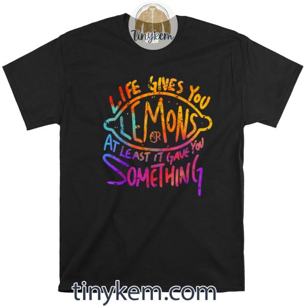 Funny Life Gives You Lemons Or At Least Gave You SomeThing Shirt