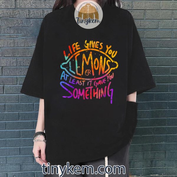 Funny Life Gives You Lemons Or At Least Gave You SomeThing Shirt