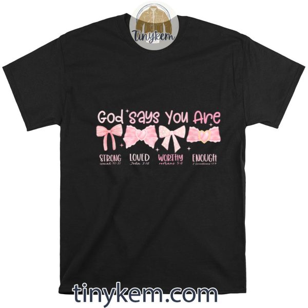 God Says You Are Strong, Loved, Worthy, Enough Apparel Shirt