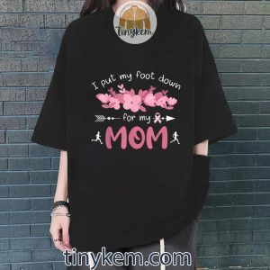 i put my foot down for my mom breast cancer awareness mother tshirt 4 dZR5b