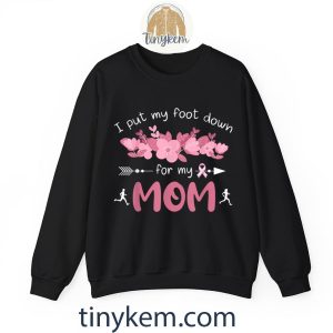 i put my foot down for my mom breast cancer awareness mother tshirt 6 tdNjx