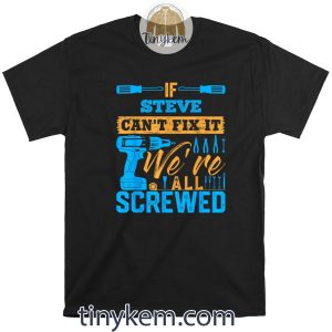 If STEVE Can’t Fix It We’re All Screwed Shirt