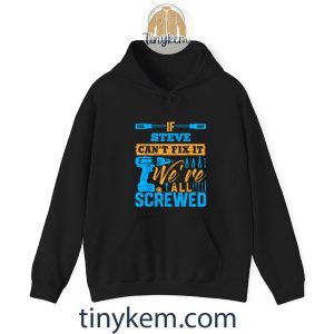 if steve cant fix it were all screwed tshirt 5 d5bZf