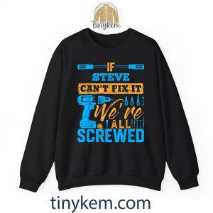 if steve cant fix it were all screwed tshirt 6 OrlaZ