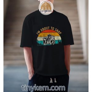 im about to snap photographer camera photography photo lens tshirt 3 Hl0Tt