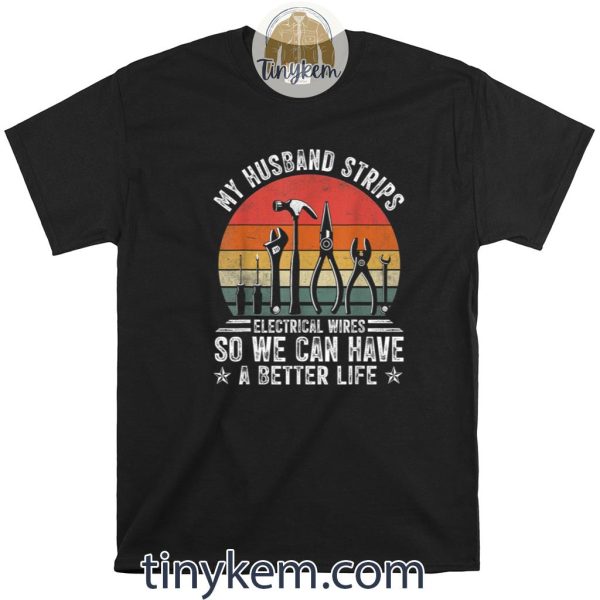 My Husband Strips Wires Lineman and Funny Electrician Shirt