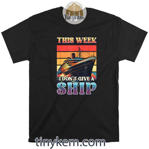 This Week I Don’t Give A Ship Cruise Ship Vacation Cruising Shirt