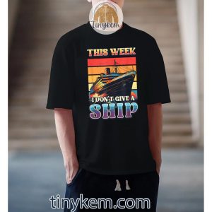 this week i dont give a ship cruise ship vacation cruising tshirt 3 livuR