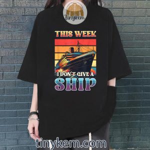 this week i dont give a ship cruise ship vacation cruising tshirt 4 SFKIT