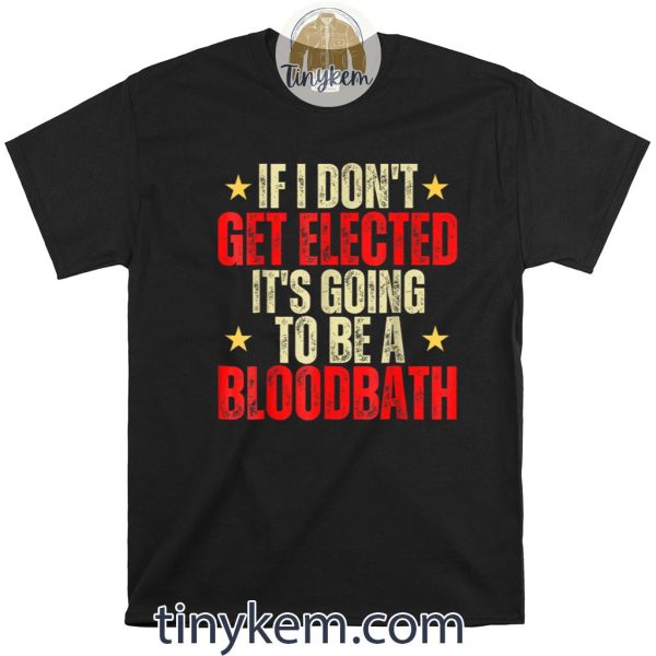 Vintage If I Don’t Get Elected, Going To Be A Bloodbath Shirt