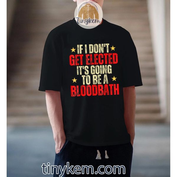Vintage If I Don’t Get Elected, Going To Be A Bloodbath Shirt