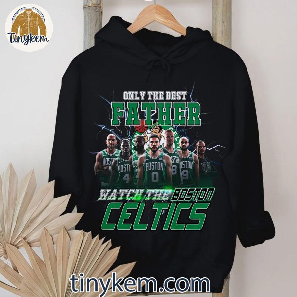 Only The Best Father Watch The Boston Celtics Shirt