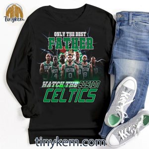 Only The Best Father Watch The Boston Celtics Shirt 3 huqi2