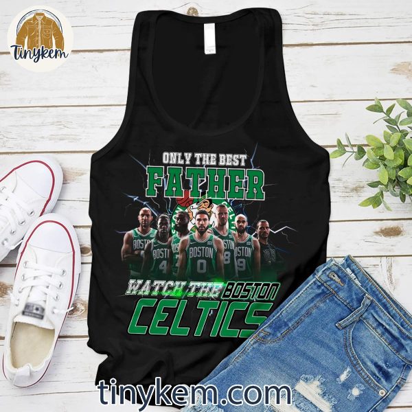 Only The Best Father Watch The Boston Celtics Shirt