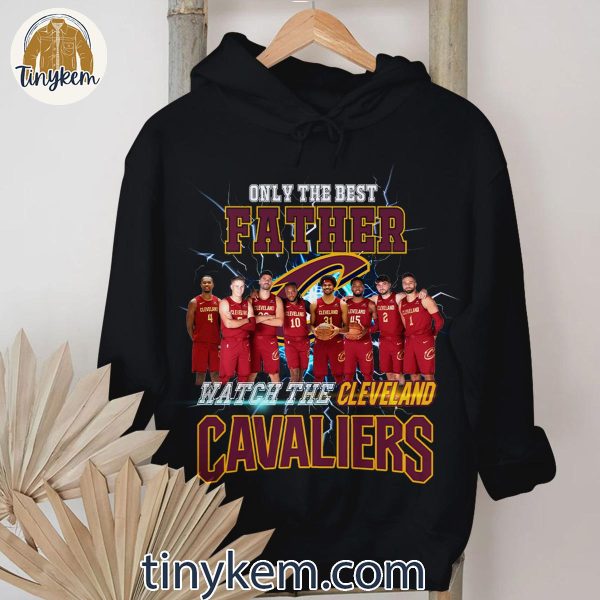 Only The Best Father Watch The Cleveland Cavaliers Shirt