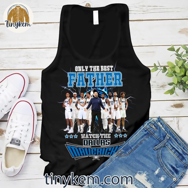 Only The Best Father Watch The Dallas Mavericks Shirt