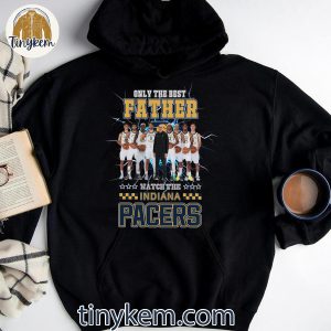Only The Best Father Watch The Indiana Pacers Shirt