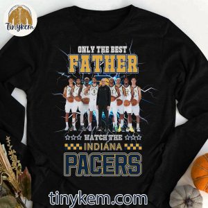 Only The Best Father Watch The Indiana Pacers Shirt 3 kaAgX