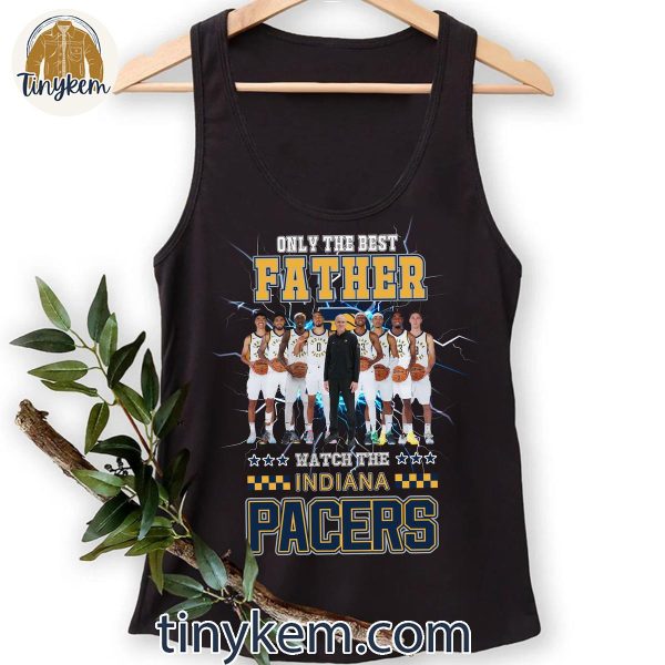 Only The Best Father Watch The Indiana Pacers Shirt