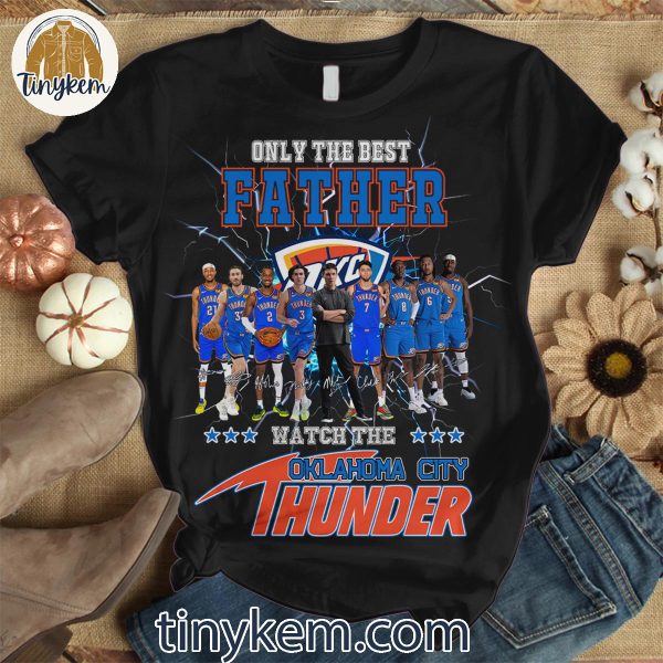 Only The Best Father Watch The Oklahoma City Thunder
