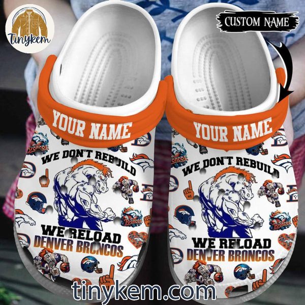 Denver Broncos We Don’t Rebuild We Reload Customized Crocs Clogs