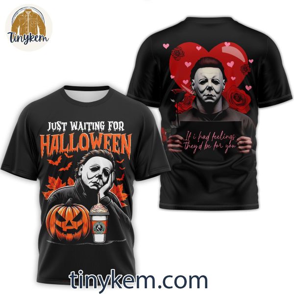 Haloween Michael Myers If I Had Feelings They’d Be For You T-Shirt Hoodie Sweatshirt