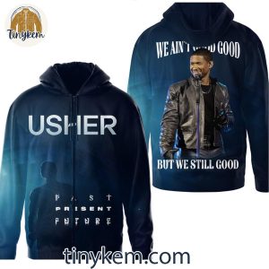 Usher Past Present Future We Aint Good But We Still Good T Shirt Hoodie Sweatshirt 3 rC0Uq